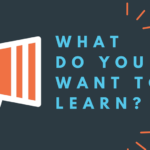 What Do You Want To Learn?